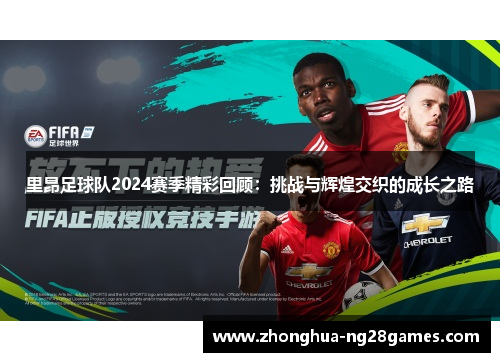 里昂足球队2024赛季精彩回顾：挑战与辉煌交织的成长之路