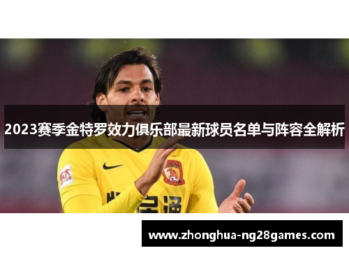 2023赛季金特罗效力俱乐部最新球员名单与阵容全解析 2023赛季金特罗效力俱乐部最新球员名单与阵容全解析