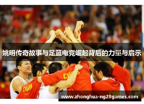 姚明传奇故事与足篮电竞崛起背后的力量与启示