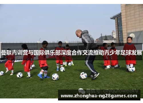 曼联青训营与国际俱乐部深度合作交流推动青少年足球发展