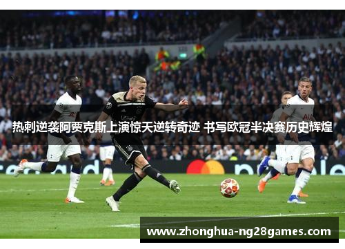 热刺逆袭阿贾克斯上演惊天逆转奇迹 书写欧冠半决赛历史辉煌
