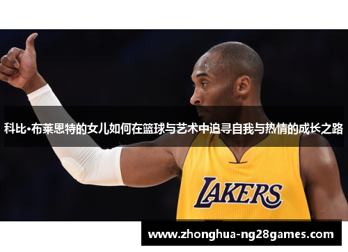 科比·布莱恩特的女儿如何在篮球与艺术中追寻自我与热情的成长之路