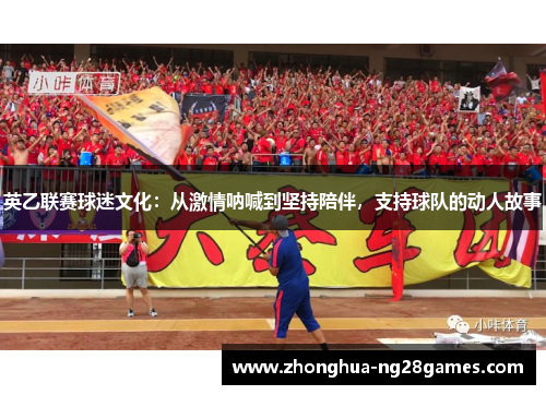 英乙联赛球迷文化：从激情呐喊到坚持陪伴，支持球队的动人故事