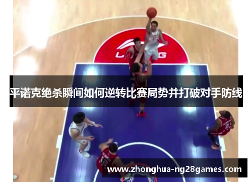平诺克绝杀瞬间如何逆转比赛局势并打破对手防线