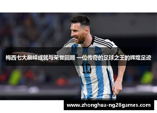 梅西七大巅峰成就与荣誉回顾 一位传奇的足球之王的辉煌足迹