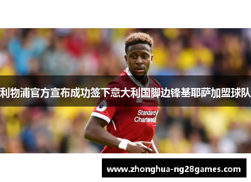 利物浦官方宣布成功签下意大利国脚边锋基耶萨加盟球队 利物浦官方宣布成功签下意大利国脚边锋基耶萨加盟球队