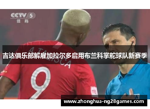 吉达俱乐部解雇加拉尔多启用布兰科掌舵球队新赛季