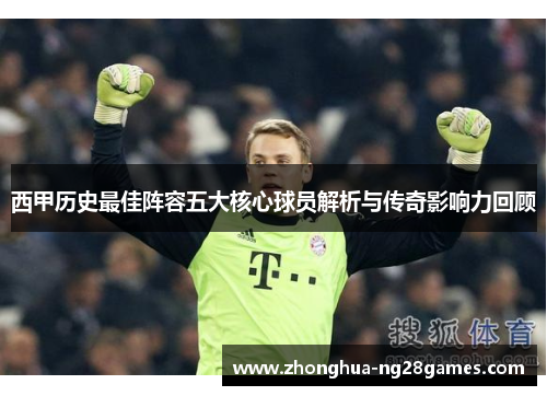 西甲历史最佳阵容五大核心球员解析与传奇影响力回顾