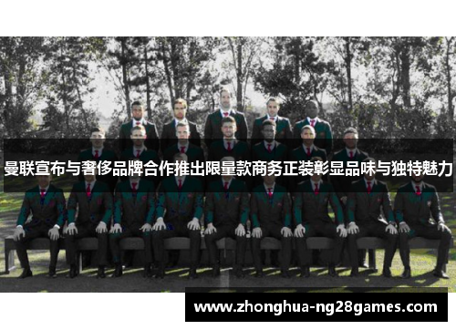 曼联宣布与奢侈品牌合作推出限量款商务正装彰显品味与独特魅力 曼联宣布与奢侈品牌合作推出限量款商务正装彰显品味与独特魅力