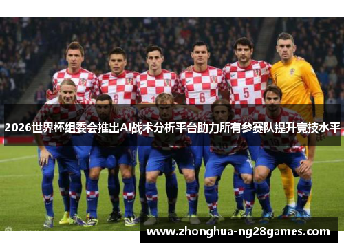 2026世界杯组委会推出AI战术分析平台助力所有参赛队提升竞技水平