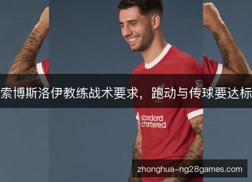 索博斯洛伊教练战术要求，跑动与传球要达标